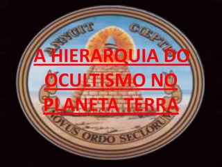A HIERARQUIA DO
 OCULTISMO NO
 PLANETA TERRA
 
