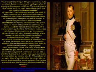 “Ao ser coroado (Napoleão) em 1804, já se reconciliara à muito
 com a igreja. Sua carreira incrivelmente rápida, general aos 25
anos, comandante supremo na Itália aos 27, regente único como
  cônsul vitalício aos 33 , fez nascer a suposição de que ele teria
              sido um eleito dos Nove Desconhecidos”.
 “No mesmo livro é mencionada uma venerável fraternidade de
      Além, a Irmandade da Luz, e além disto, uma numerosa
associação no espaço cósmico, sob a denominação As Sombras.
   Isto talvez se refira à uma liga dos 144 mestres invisíveis, os
         predecessores falecidos dos já mencionados Nove
  Desconhecidos. Mas é preciso concordar com o autor quando
     ele diz que a ordem está espalhada por todo mundo. Seu
    objetivo é possibilitar à pessoas de nível mental elevado o
intercâmbio com seus familiares. A ordem é uma escola para os
     mais altos e perfeitos conhecimentos que o mundo possa
  oferecer... Um dos mais nobres ideais da irmandade é ser uma
       escoa para pessoas torná-las mais úteis, mais fortes e
           conseqüentemente mais sábias e mais felizes”.
 “Em correlação com o governo individual de Júlio César à partir
     de 45 a.C, ele prenuncia para o ano de 2075 um detentor
 leonino do poder à testa do império ocidental Então, dentro de
          aproximadamente cem anos, a congregação dos
   sábios, provavelmente o tantas vezes citado grupo dos Nove
 Desconhecidos grão mestres de ordens científicas assumiria o
 governo do mundo formando uma regência universal. Esta, no
entanto só duraria cerca de trezentos anos. Segue-se um levante
 de povos Asiáticos que atacam o reino. Em 2400, estabelece-se
  um regime ditatorial tecnocrático; logo à seguir, um soberano
tolerante do signo de Leão se apossaria do poder, favorecendo o
 surgimento de uma nova forma de cristianismo, moldada à era
                             de Aquário”.
                                FONTE:
http://aultimahora2012.blogspot.com.br/2011/09/hierarquia-
                   do-ocultismo-no-planeta.html
 