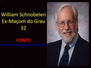 William Schnobelen
Ex-Maçom do Grau
        32

             FONTE:
http://www.youtube.com/watch?v=5ttoN1exG6
                     Q
 