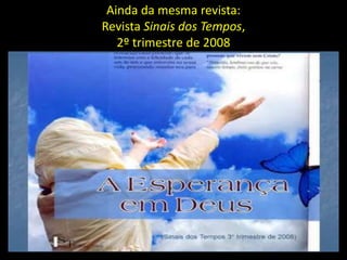 Ainda da mesma revista:
Revista Sinais dos Tempos,
   2º trimestre de 2008
 
