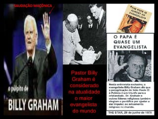 SAUDAÇÃO MAÇÔNICA




                     Pastor Billy
                      Graham é
                    considerado
                    na atualidade
                       o maior
                     evangelista
                      do mundo
 