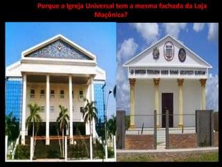 Porque a Igreja Universal tem a mesma fachada da Loja
                  Maçônica?
 