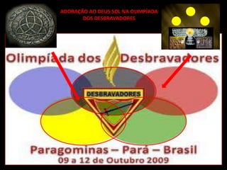 ADORAÇÃO AO DEUS SOL NA OLIMPÍADA
       DOS DESBRAVADORES
 