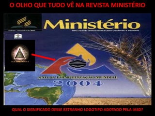 O OLHO QUE TUDO VÊ NA REVISTA MINISTÉRIO




QUAL O SIGNIFICADO DESSE ESTRANHO LOGOTIPO ADOTADO PELA IASD?
 