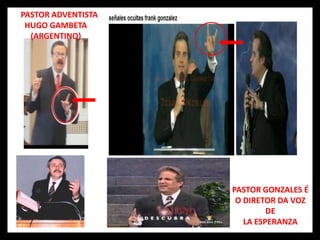 PASTOR ADVENTISTA
 HUGO GAMBETA
  (ARGENTINO)




                    PASTOR GONZALES É
                     O DIRETOR DA VOZ
                             DE
                       LA ESPERANZA
 