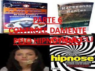 PARTE 6
CONTROLE DAMENTE
 PELO HIPNOTISMO
 