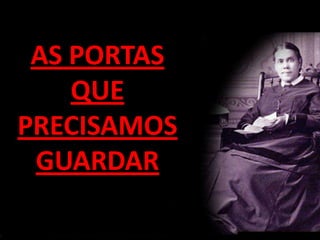 AS PORTAS
    QUE
PRECISAMOS
 GUARDAR
 