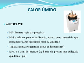 Conceitos ImportantesEliminação de todas as formas de vida presentes em material inanimado.Esterilização:                             : destruição dos microrganismos patogênicos em objetos inanimados, sem que haja necessariamente a destruição de todos os microrganismos. Desinfecção                               : Agentes que causam destruição, remoção ou redução dos microrganismos presentes em um material inanimado. Reduz a potencialidade infecciosa do objeto, superfície ou local tratado.Desinfetantes                           : utilização de agentes químicos para destruição ou inibição da proliferação de microrganismos em tecidos vivosAnti-sepsiaAnti-sépticos                            : agente químico utilizado na prevenção da multiplicação de microrganismos em tecidos vivos, como pele e mucosas.Sanitizante                        :agente capaz de reduzir a quantidade de microrganismos em utensílios como copos, pratos, equipamentos e utensílios de restaurantes.Assepsia                   : medidas deprevenção do contato com patógenos e conjunto de técnicas empregadas para impedir a penetração dos microrganismos em local que não os contenha. 