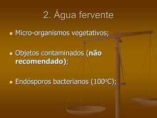 2. Água fervente
 Micro-organismos vegetativos;
 Objetos contaminados (não
recomendado);
 Endósporos bacterianos (100oC);
 