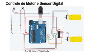 Controle de Motor e Sensor Digital
Prof. Dr. Marco Túlio Chella
 