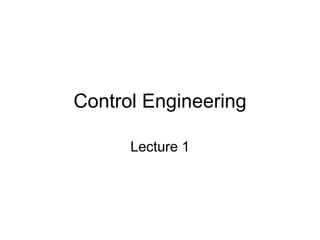 Control Engineering
Lecture 1
 