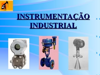 INSTRUMENTAÇÃO
INSTRUMENTAÇÃO
INDUSTRIAL
INDUSTRIAL
 