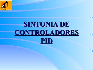 SINTONIA DE
SINTONIA DE
CONTROLADORES
CONTROLADORES
PID
PID
 