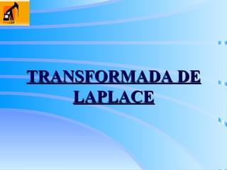 TRANSFORMADA DE
TRANSFORMADA DE
LAPLACE
LAPLACE
 