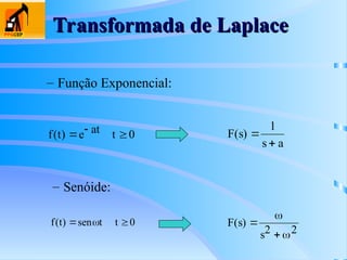 Transformada de Laplace
Transformada de Laplace
– Função Exponencial:
– Senóide:
f t e at
( )   
t 0 F s
s a
( ) 

1
f t t t
( ) sen
 
 0 F s
s
( ) 



2 2
 