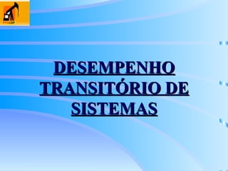 DESEMPENHO
DESEMPENHO
TRANSITÓRIO DE
TRANSITÓRIO DE
SISTEMAS
SISTEMAS
 