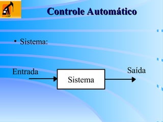 Controle Automático
Controle Automático
Sistema
Entrada Saída
• Sistema:
 