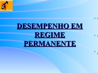 DESEMPENHO EM
DESEMPENHO EM
REGIME
REGIME
PERMANENTE
PERMANENTE
 