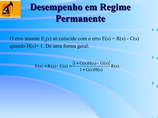 Desempenho em Regime
Desempenho em Regime
Permanente
Permanente
O erro atuante Ea
(s) só coincide com o erro E(s) = R(s) - C(s)
quando H(s)= 1. De uma forma geral:
  )
s
(
R
)
s
(
H
)
s
(
G
1
)
s
(
G
)
s
(
H
)
s
(
G
1
)
s
(
C
)
s
(
R
)
s
(
E






 