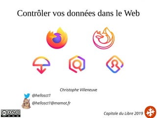 Contrôler vos données dans le Web
Christophe Villeneuve
@hellosct1
@hellosct1@mamot.fr
Capitole du Libre 2019
 