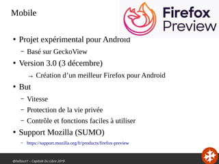 @hellosct1 – Capitole Du Libre 2019
Mobile
●
Projet expérimental pour Android
– Basé sur GeckoView
●
Version 3.0 (3 décemb...