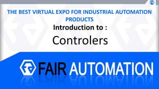 THE BEST VIRTUAL EXPO FOR INDUSTRIAL AUTOMATION
PRODUCTS
Introduction to :
Controlers
 