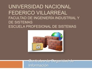 Universidad Nacional Federico Villarreal Facultad de Ingeniería Industrial y de Sistemas Escuela Profesional de sistemas  Controles de Seguridad de Información  