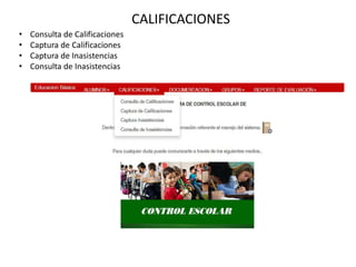 CALIFICACIONES
• Consulta de Calificaciones
• Captura de Calificaciones
• Captura de Inasistencias
• Consulta de Inasistencias
 