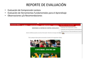 REPORTE DE EVALUACIÓN
• Evaluación de Comprensión Lectora
• Evaluación de Herramientas Fundamentales para el Aprendizaje
• Observaciones y/o Recomendaciones
 