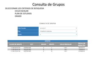Consulta de Grupos
SELECCIONAR LOS CRITERIOS DE BÚSQUEDA
CICLO ESCOLAR
PLAN DE ESTUDIOS
GRADO
 