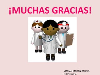 ¡MUCHAS GRACIAS!
MARIAN MORÁN BARRIO.
EIR Pediatría.
 