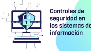 Controles de
seguridad en
los sistemas de
información
 