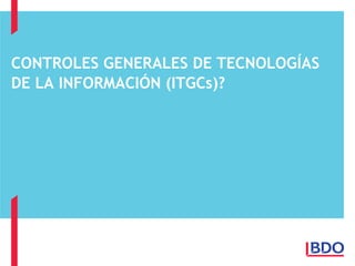 CONTROLES GENERALES DE TECNOLOGÍAS
DE LA INFORMACIÓN (ITGCs)?
 