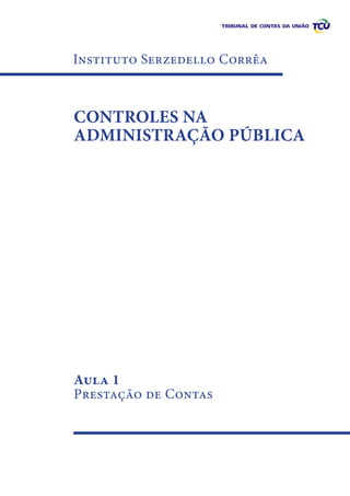 Instituto Serzedello Corrêa
Aula 1
Prestação de Contas
CONTROLES NA
ADMINISTRAÇÃO PÚBLICA
 