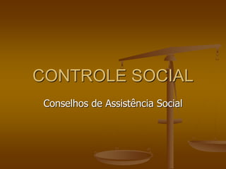 CONTROLE SOCIAL
Conselhos de Assistência Social
 