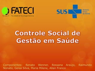 Componentes: Renato Wenner, Rossana Araújo, Raimundo
Nonato, Geisa Silva, Maria Milene, Allan Franco
 