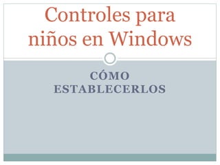 CÓMO
ESTABLECERLOS
Controles para
niños en Windows
 