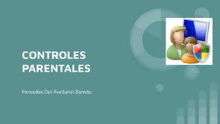 CONTROLES
PARENTALES
Mercedes Del Avellanal Barreto
 