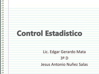 Lic. Edgar Gerardo Mata
3º D
Jesus Antonio Nuñez Salas
 