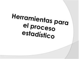 Herramientas para el proceso estadístico 