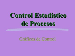 Control EstadísticoControl Estadístico
de Procesosde Procesos
Gráficos de Control
 