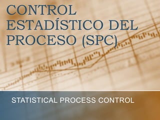 CONTROL
ESTADÍSTICO DEL
PROCESO (SPC)



STATISTICAL PROCESS CONTROL
 