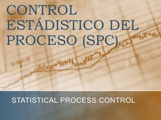 CONTROL
ESTÁDISTICO DEL
PROCESO (SPC)



STATISTICAL PROCESS CONTROL
 