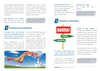 tempo. Sugestão: Pegue numa folha         prioridade. Se for bom a fazê-la,                                    • Actividades sem sentido                                            • Conflitos sem solução
branca e faça uma linha vertical, de      faça. Se o ajudar a subir, faça. Se a                                Desempenhar tarefas às quais não                                     Não conseguir lidar com          o
cima para baixo. Do lado esquerdo         sua convicção, a sua fé o indica, faça.                              dá a sua devida importância;                                         problema.
escreva: Coisas que devo fazer, e         Caso contrário, pondere se não                                       • Pressão sem trabalho
do lado direito: Coisas que não são       pertence à lista de “Coisas que não                                  Não pode realizar tarefas que de                                      Controle as suas energias e
prioridade.                               precisam de ser feitas”.                                             facto são importantes;                                                assim controlará a sua vida.

Seja implacável na sua escolha!
                                                                                                                  5
                                           Controle as suas prioridades e
Não se engane pois gostar de                                                                                                 CONTROLE AS SUAS IDEIAS:
                                           assim controlará a sua vida.
fazer uma coisa não a torna uma



  4
                                                                                                                        AGORA!
        CONTROLE AS SUAS ENERGIAS:                                                                                                                                                   Escolha um lugar tranquilo e
                                                                                                                                                                                     cómodo para repensar uma ideia
A melhor forma de evitarmos               a esse, certifico-me de que estou                                                                                                          já definida; para considerar uma
gastar as nossas energias de forma        em condições de dedicar todo o                                                                                                             decisão que ainda não tomou, para
desnecessária, é perguntando-se,          meu empenho e eficiência.                                                                      PRIORITÁRIO                                 traçar uma estratégia ou dar mais
antes de iniciar qualquer tarefa:         Temos       visto   alguns,   que                                                                                                          criatividade para desenvolver uma
                                          aparentemente estão cheios de                                                 NÃO PRIORITÁRIO                                              ideia de raiz. Acredite, que um
Que compromisso é mais                    energia, enfrentam problemas com                                                                                                           minuto bem pensado rende mais
importante? A esse, só posso dar          o consumo de energia. Por isso                                                                                                             do que uma hora “desligado”.
o meu melhor, a nível espiritual,         convidamos-lhe a identificar onde
familiar, físico ou profissional. Porém   tem desperdiçado a sua energia:                                                                                                            Temos verificado, que um minuto
                                                                                                                                                                                     de reflexão, vale mais que do que
                                                                                                               O Criador já deixou claro que
                                                                                                                                                                                     uma hora a conversar ou trabalhar
                                                                                                               a nossa mente vai devolver-nos
                                                                                                                                                                                     de forma desorganizada.
                                                                                                               aquilo que lá semearmos, Is.14:24.

                                                                                                               É certo, que o maior inimigo de                                        Controle as suas ideias e assim
                                                                                                               uma boa ideia é estar demasiado                                        controlará a sua vida.
                                                                                                               ocupado para colocá-la em prática.

 8                                                                                                                                                                                                               9
                                          7 Sugestões básicas para que tenha total controle sobre a sua vida   7 Sugestões básicas para que tenha total controle sobre a sua vida
 