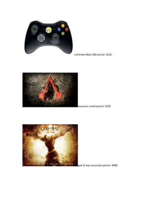controles Xbox 360 precio: 421$
assassins creed precio: 529$
god of war ascension precio: 490$
 
