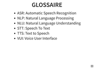 GLOSSAIREGLOSSAIRE
ASR: Automatic Speech Recognition
NLP: Natural Language Processing
NLU: Natural Language Understanding
...