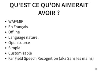 QU'EST CE QU'ON AIMERAITQU'EST CE QU'ON AIMERAIT
AVOIR ?AVOIR ?
WAF/MIF
En Français
Oﬀline
Language naturel
Open source
Si...