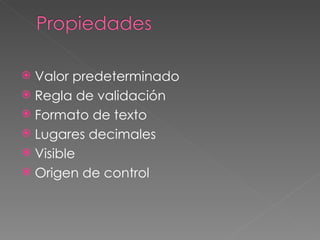 Valor predeterminado Regla de validación Formato de texto Lugares decimales Visible Origen de control 