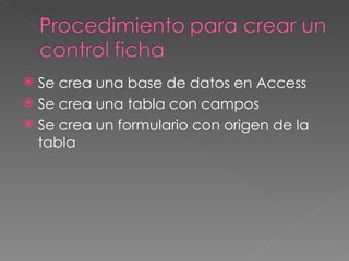 Se crea una base de datos en Access Se crea una tabla con campos  Se crea un formulario con origen de la tabla 