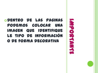IMPORTANTEDentro de las Paginas podemos colocar una imagen que identifique le tipo de información o de forma decorativa